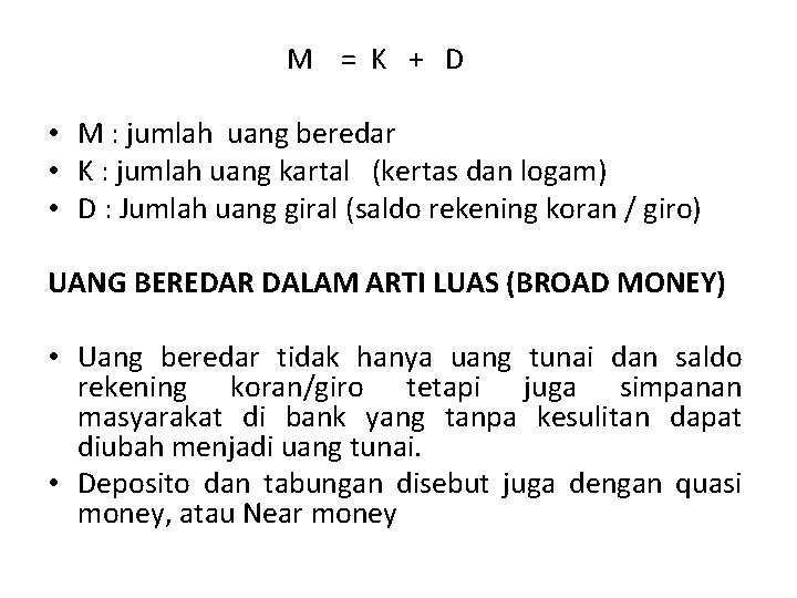 M = K + D • M : jumlah uang beredar • K :