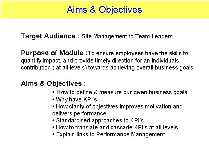 Aims & Objectives Target Audience : Site Management to Team Leaders Purpose of Module
