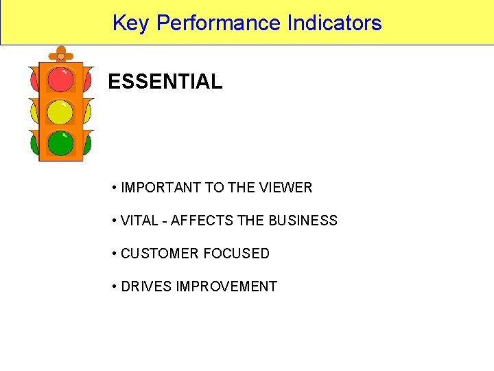 Key Performance Indicators ESSENTIAL • IMPORTANT TO THE VIEWER • VITAL - AFFECTS THE