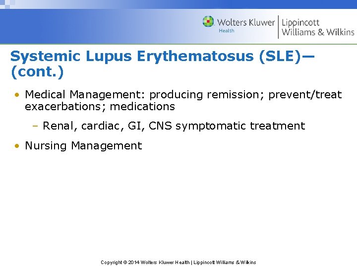 Systemic Lupus Erythematosus (SLE)— (cont. ) • Medical Management: producing remission; prevent/treat exacerbations; medications