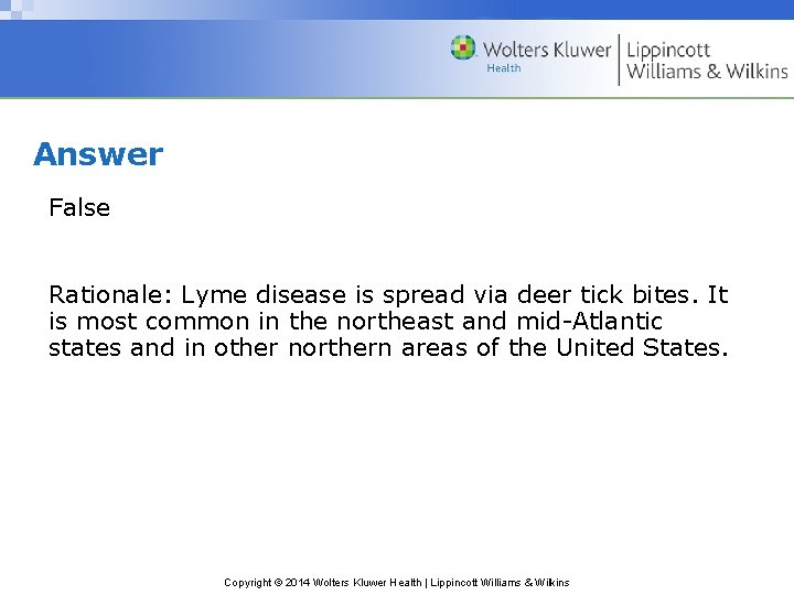Answer False Rationale: Lyme disease is spread via deer tick bites. It is most