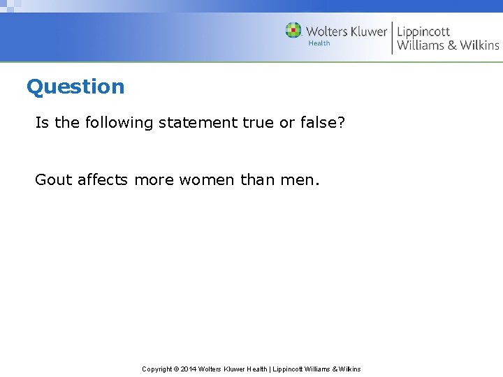 Question Is the following statement true or false? Gout affects more women than men.