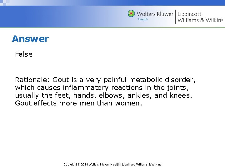 Answer False Rationale: Gout is a very painful metabolic disorder, which causes inflammatory reactions