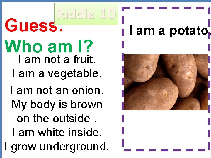 Riddle 10 Guess: Who am I? I am a potato. I am not a