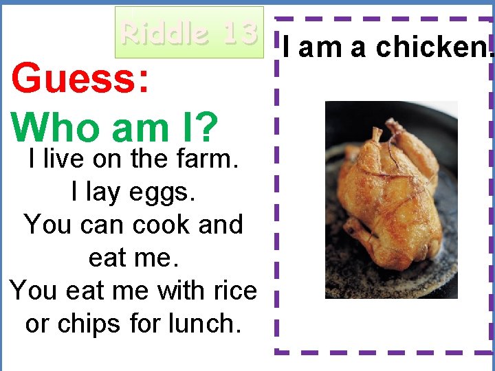 Riddle 13 I am a chicken. Guess: Who am I? I live on the