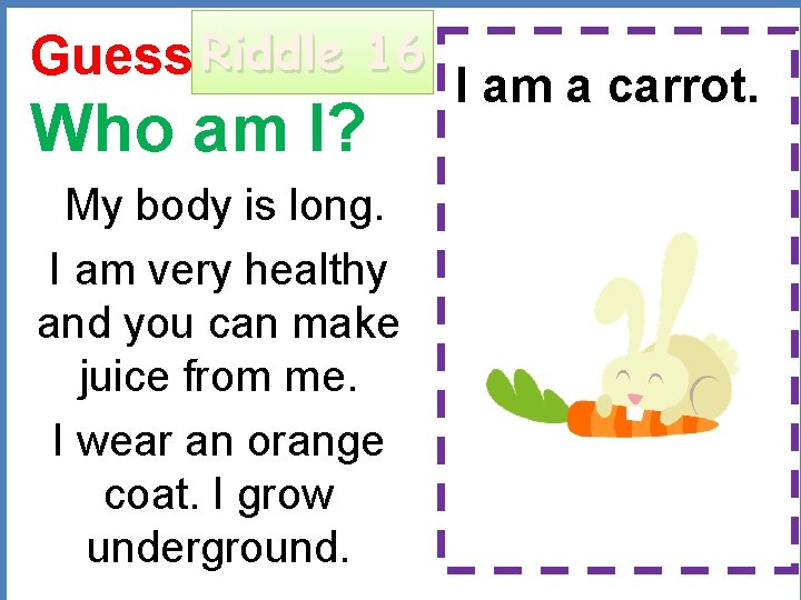 Guess: Riddle 16 Who am I? My body is long. I am very healthy