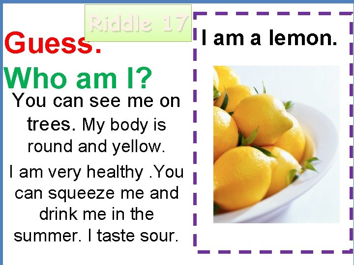 Riddle 17 Guess: Who am I? You can see me on trees. My body
