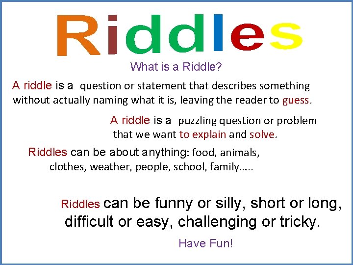 What is a Riddle? A riddle is a question or statement that describes something