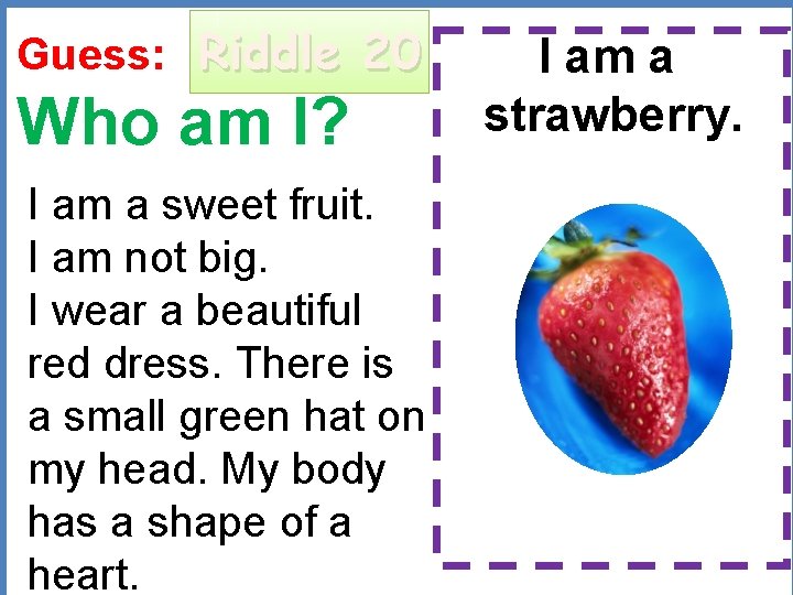 Guess: Riddle 20 Who am I? I am a strawberry. I am a sweet