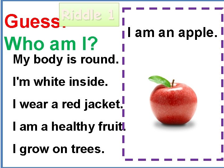 Riddle 1 Guess: Who am I? My body is round. I'm white inside. I