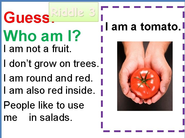 Riddle 3 Guess: Who am I? I am a tomato. I am not a