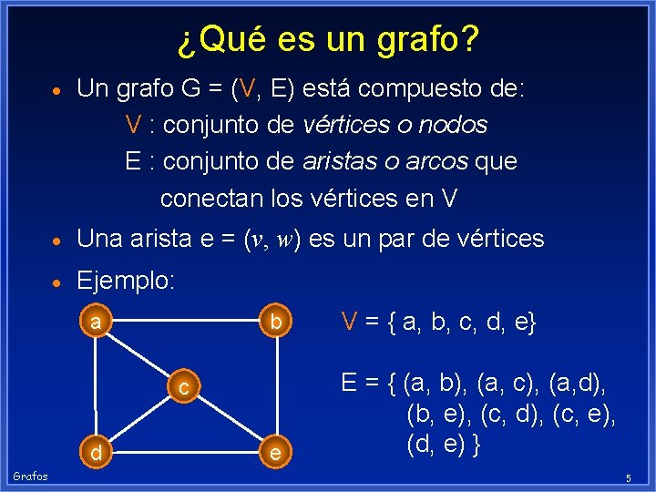 ¿Qué es un grafo? · Un grafo G = (V, E) está compuesto de: