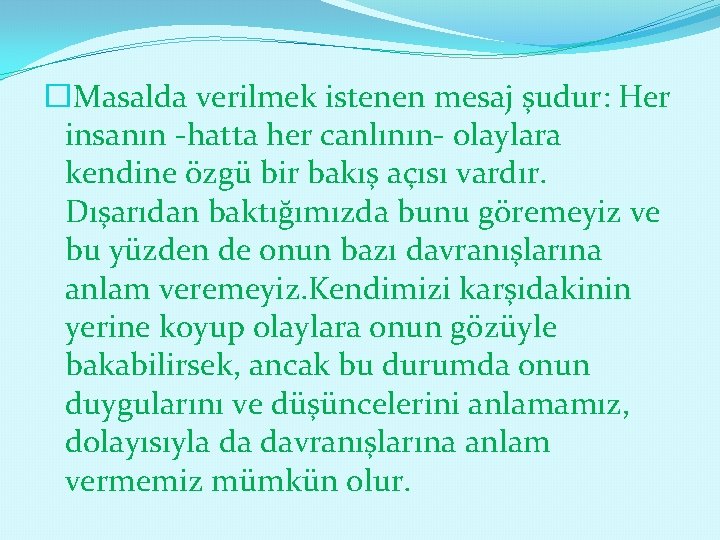 � Masalda verilmek istenen mesaj şudur: Her insanın -hatta her canlının- olaylara kendine özgü