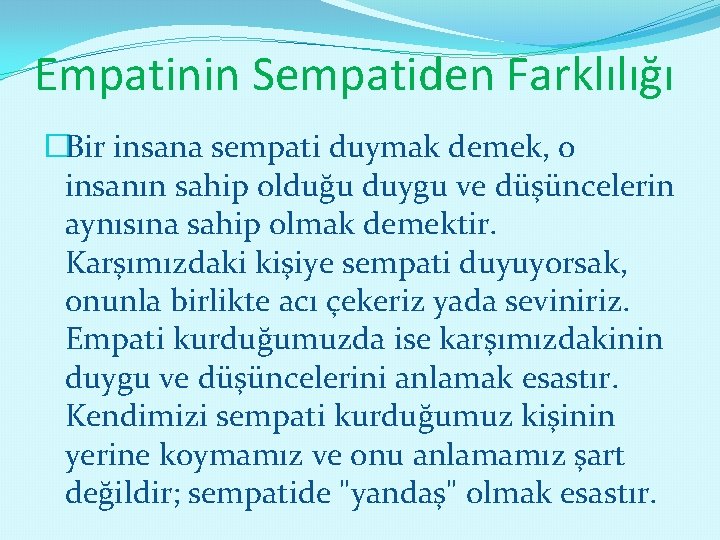 Empatinin Sempatiden Farklılığı �Bir insana sempati duymak demek, o insanın sahip olduğu duygu ve