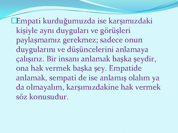 �Empati kurduğumuzda ise karşımızdaki kişiyle aynı duyguları ve görüşleri paylaşmamız gerekmez; sadece onun duygularını