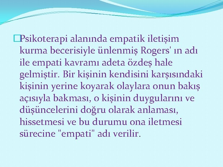 �Psikoterapi alanında empatik iletişim kurma becerisiyle ünlenmiş Rogers' ın adı ile empati kavramı adeta