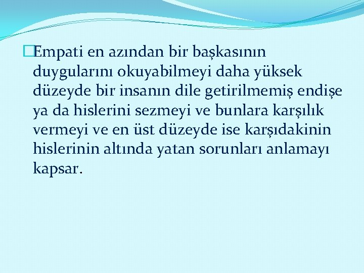 �Empati en azından bir başkasının duygularını okuyabilmeyi daha yüksek düzeyde bir insanın dile getirilmemiş