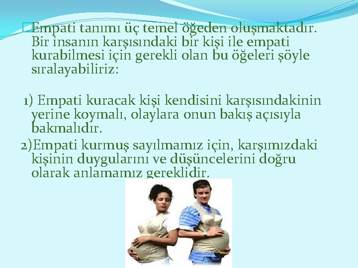 �Empati tanımı üç temel öğeden oluşmaktadır. Bir insanın karşısındaki bir kişi ile empati kurabilmesi