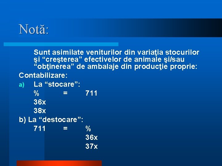 Notă: Sunt asimilate veniturilor din variaţia stocurilor şi “creşterea” efectivelor de animale şi/sau “obţinerea”
