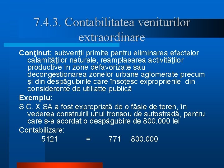 7. 4. 3. Contabilitatea veniturilor extraordinare Conţinut: subvenţii primite pentru eliminarea efectelor calamităţilor naturale,