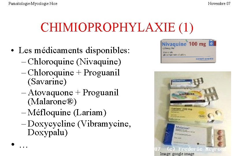 Parasitologie-Mycologie Nice Novembre 07 CHIMIOPROPHYLAXIE (1) • Les médicaments disponibles: – Chloroquine (Nivaquine) –