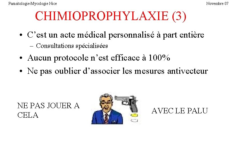 Parasitologie-Mycologie Nice Novembre 07 CHIMIOPROPHYLAXIE (3) • C’est un acte médical personnalisé à part