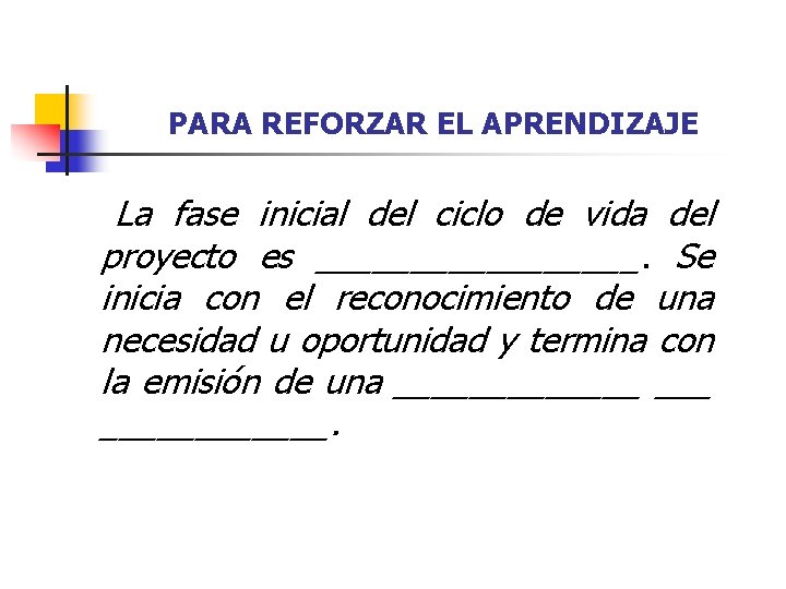 PARA REFORZAR EL APRENDIZAJE La fase inicial del ciclo de vida del proyecto es PARA REFORZAR EL APRENDIZAJE La fase inicial del ciclo de vida del proyecto es