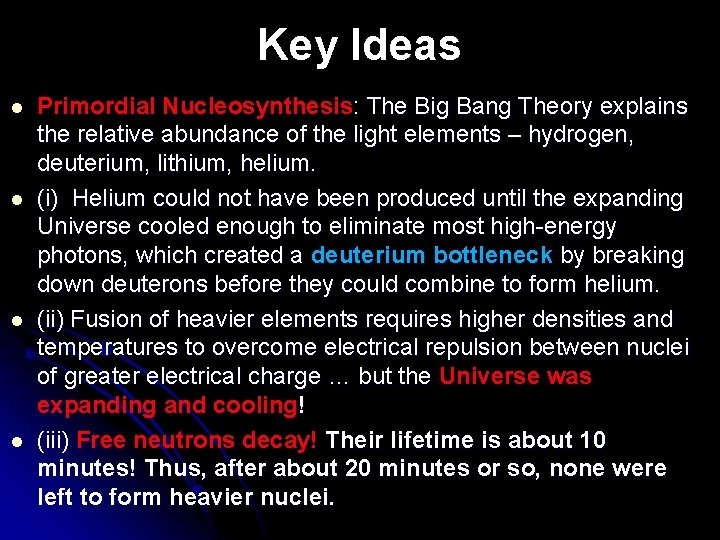 Key Ideas l l Primordial Nucleosynthesis: The Big Bang Theory explains the relative abundance