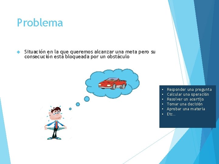 Problema Situación en la queremos alcanzar una meta pero su consecución está bloqueada por