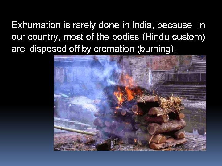 Exhumation is rarely done in India, because in our country, most of the bodies