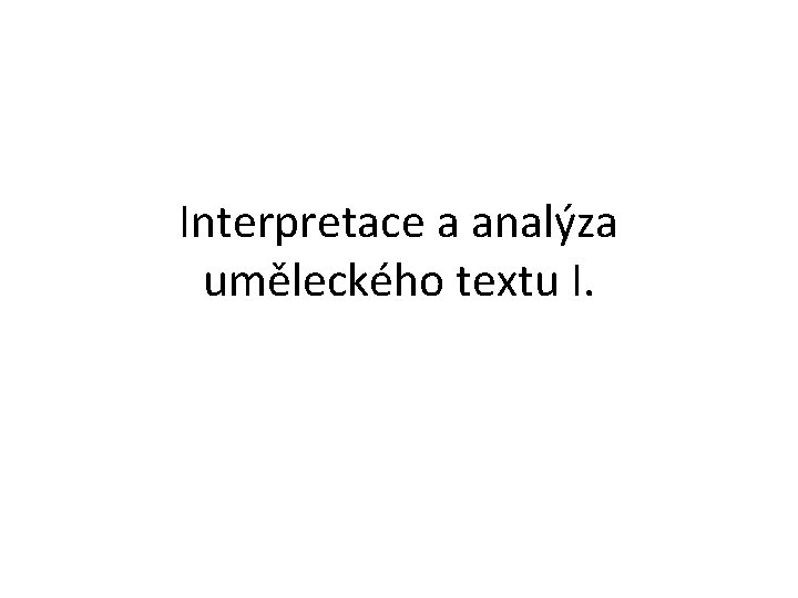 Interpretace a analýza uměleckého textu I. 