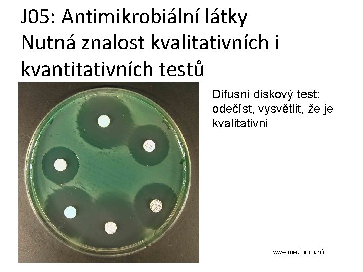 J 05: Antimikrobiální látky Nutná znalost kvalitativních i kvantitativních testů Difusní diskový test: odečíst,