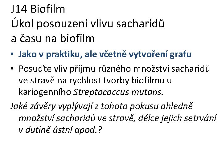 J 14 Biofilm Úkol posouzení vlivu sacharidů a času na biofilm • Jako v