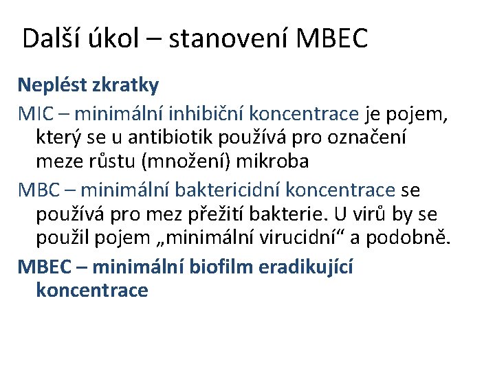 Další úkol – stanovení MBEC Neplést zkratky MIC – minimální inhibiční koncentrace je pojem,