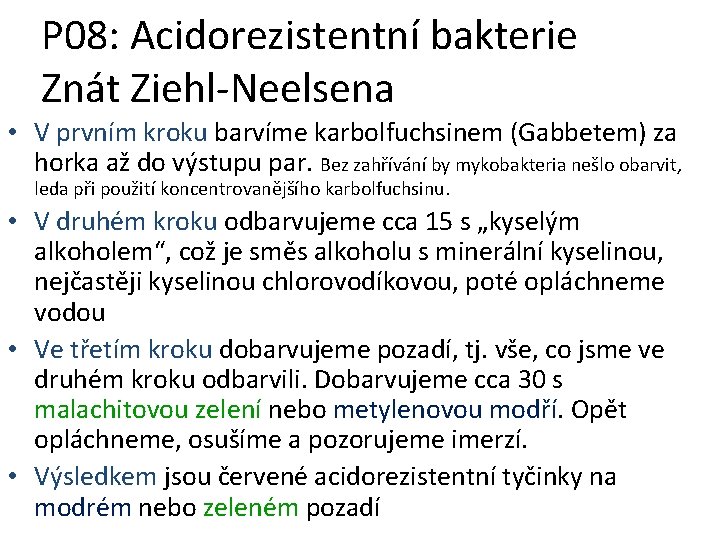 P 08: Acidorezistentní bakterie Znát Ziehl-Neelsena • V prvním kroku barvíme karbolfuchsinem (Gabbetem) za