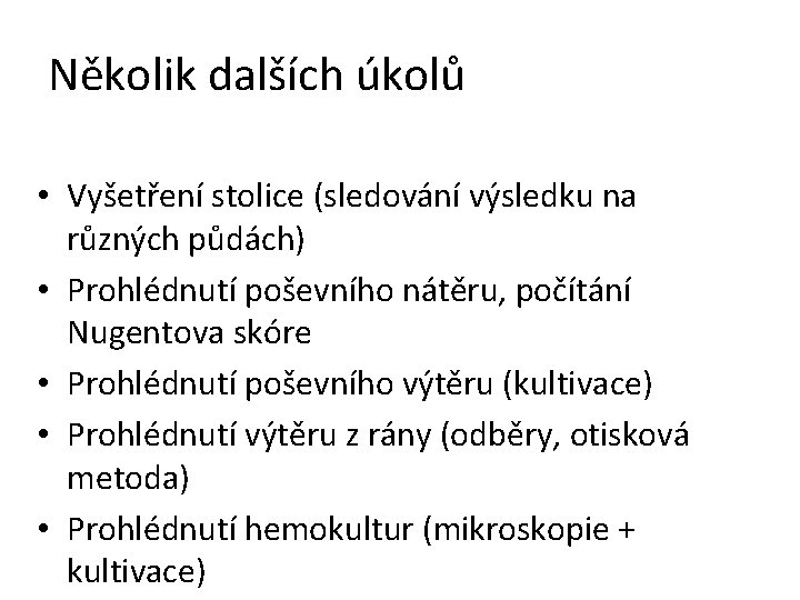 Několik dalších úkolů • Vyšetření stolice (sledování výsledku na různých půdách) • Prohlédnutí poševního