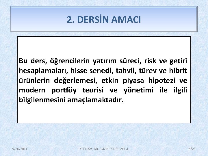 2. DERSİN AMACI Bu ders, öğrencilerin yatırım süreci, risk ve getiri hesaplamaları, hisse senedi,