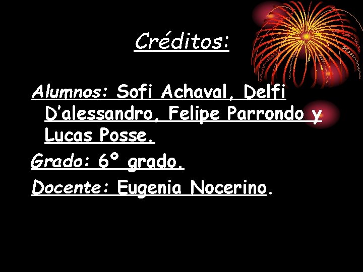 Créditos: Alumnos: Sofi Achaval, Delfi D’alessandro, Felipe Parrondo y Lucas Posse. Grado: 6º grado.