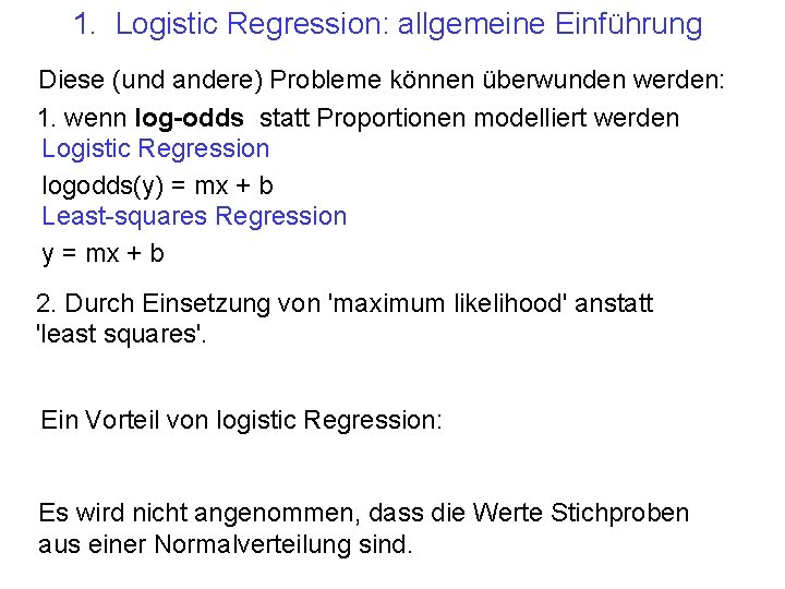 1. Logistic Regression: allgemeine Einführung Diese (und andere) Probleme können überwunden werden: 1. wenn