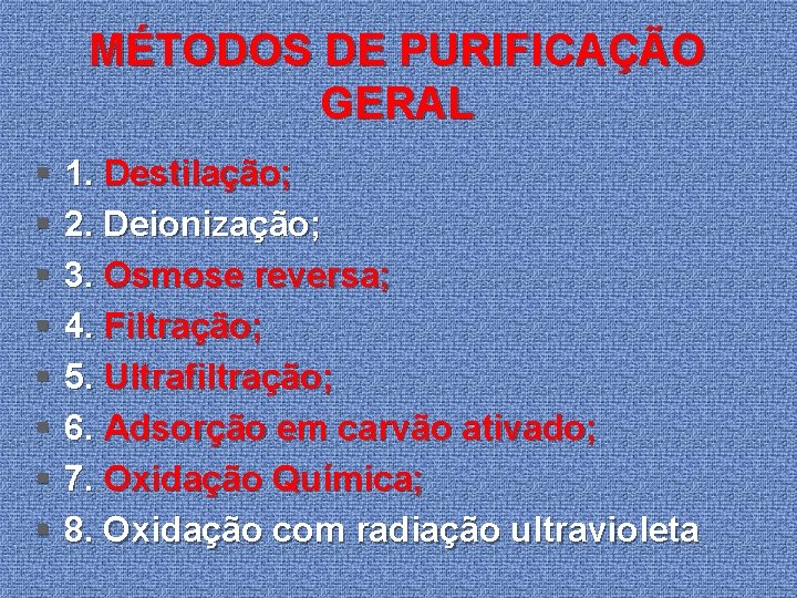 MÉTODOS DE PURIFICAÇÃO GERAL § § § § 1. Destilação; 2. Deionização; 3. Osmose