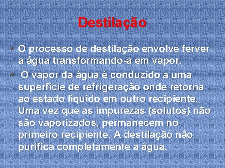Destilação § O processo de destilação envolve ferver a água transformando-a em vapor. §