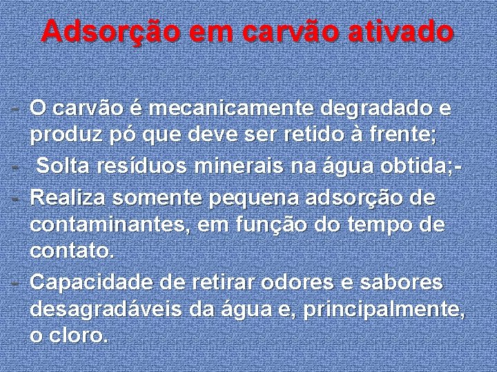 Adsorção em carvão ativado - O carvão é mecanicamente degradado e produz pó que