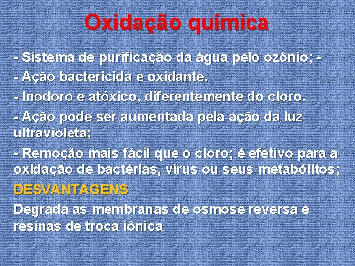 Oxidação química - Sistema de purificação da água pelo ozônio; - - Ação bactericida