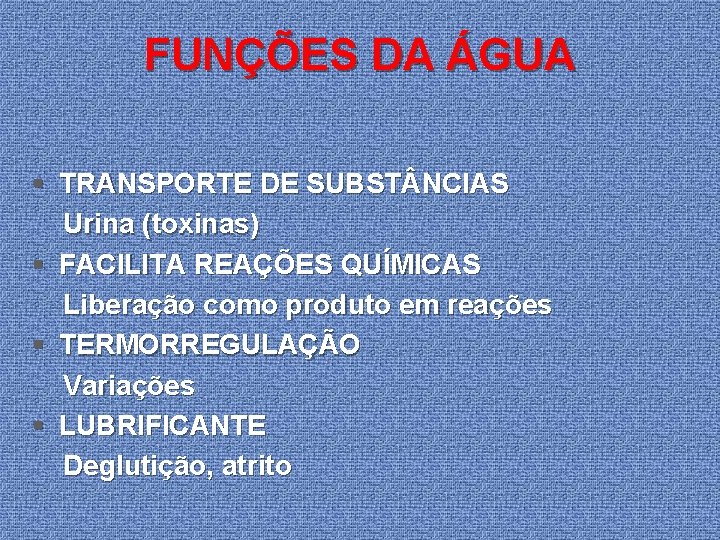 FUNÇÕES DA ÁGUA § TRANSPORTE DE SUBST NCIAS Urina (toxinas) § FACILITA REAÇÕES QUÍMICAS