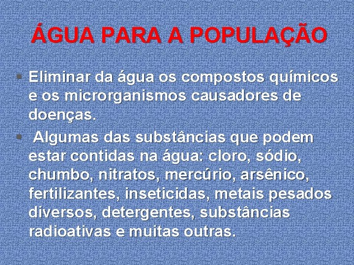  ÁGUA PARA A POPULAÇÃO § Eliminar da água os compostos químicos e os