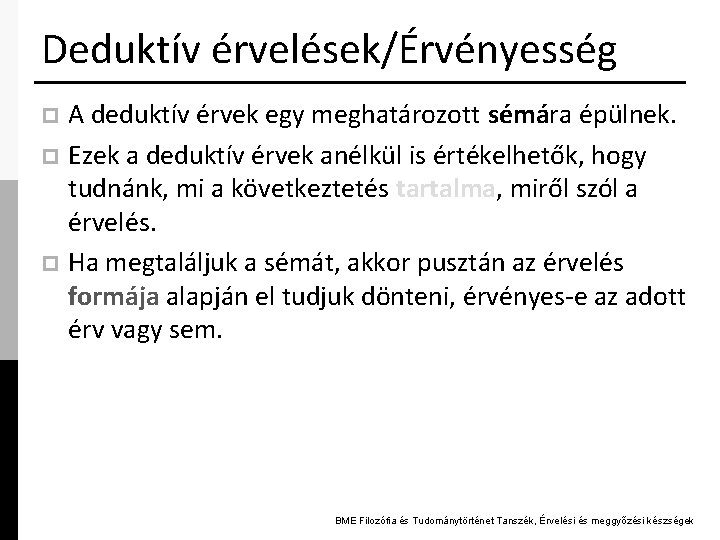 Deduktív érvelések/Érvényesség A deduktív érvek egy meghatározott sémára épülnek. p Ezek a deduktív érvek