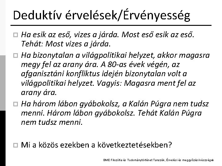 Deduktív érvelések/Érvényesség Ha esik az eső, vizes a járda. Most eső esik az eső.