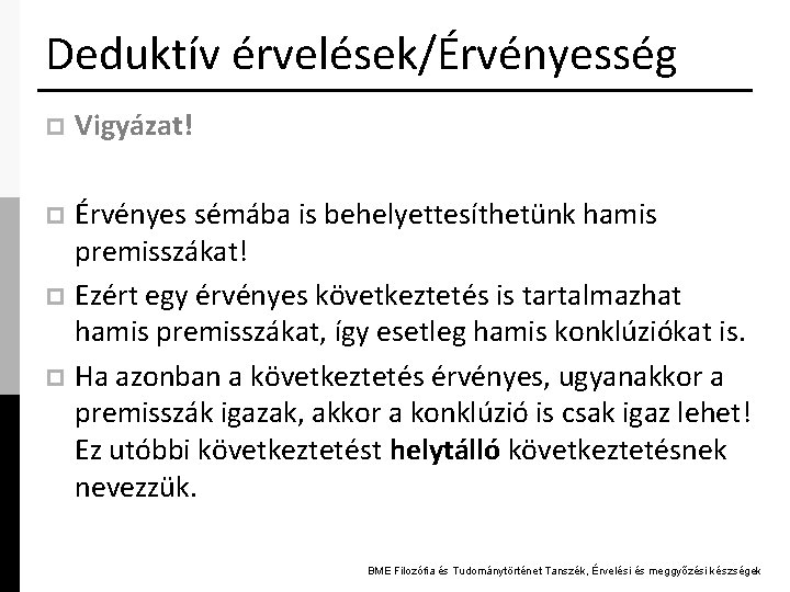 Deduktív érvelések/Érvényesség p Vigyázat! Érvényes sémába is behelyettesíthetünk hamis premisszákat! p Ezért egy érvényes