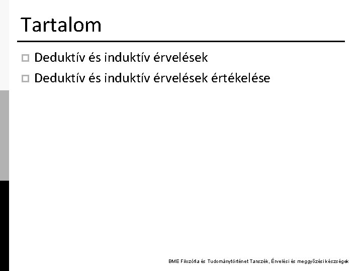 Tartalom Deduktív és induktív érvelések p Deduktív és induktív érvelések értékelése p BME Filozófia