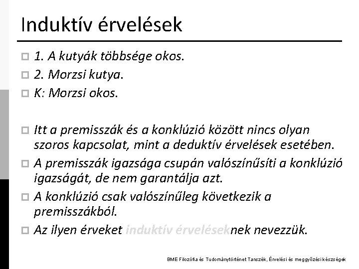 Induktív érvelések 1. A kutyák többsége okos. p 2. Morzsi kutya. p K: Morzsi